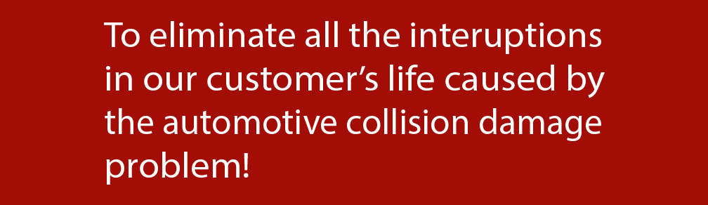 Our mission is to eliminate all the interuptions in our customer's life caused by the automotive collision damage problem!